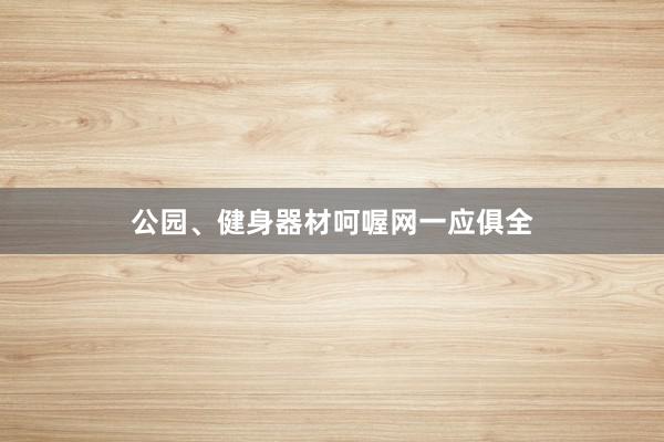 公园、健身器材呵喔网一应俱全